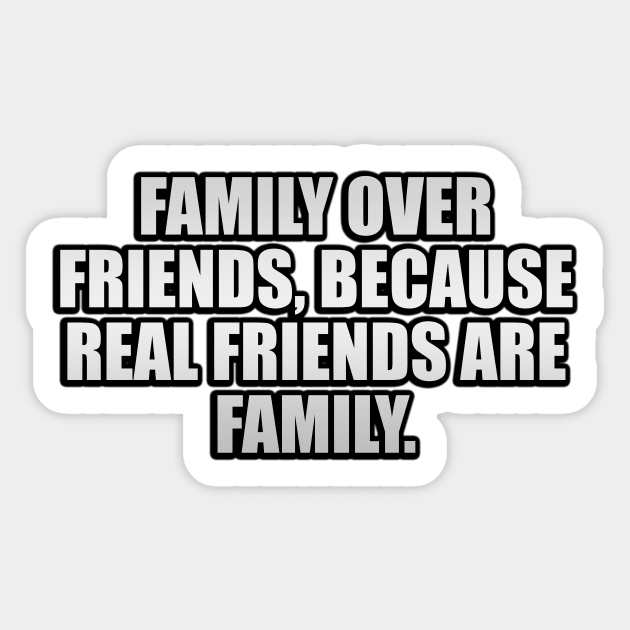 Family over friends, because real friends are family Sticker by It'sMyTime